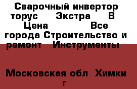 Сварочный инвертор торус-250 Экстра, 220В › Цена ­ 12 000 - Все города Строительство и ремонт » Инструменты   . Московская обл.,Химки г.